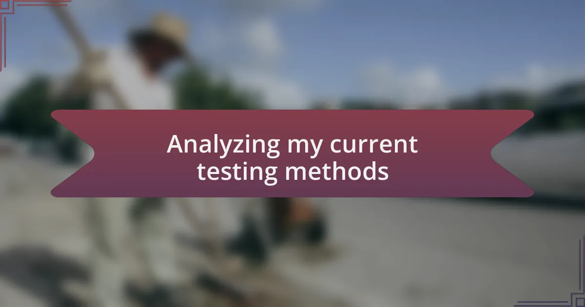 Analyzing my current testing methods