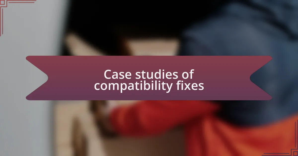 Case studies of compatibility fixes