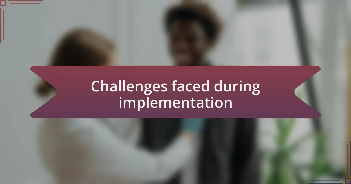 Challenges faced during implementation