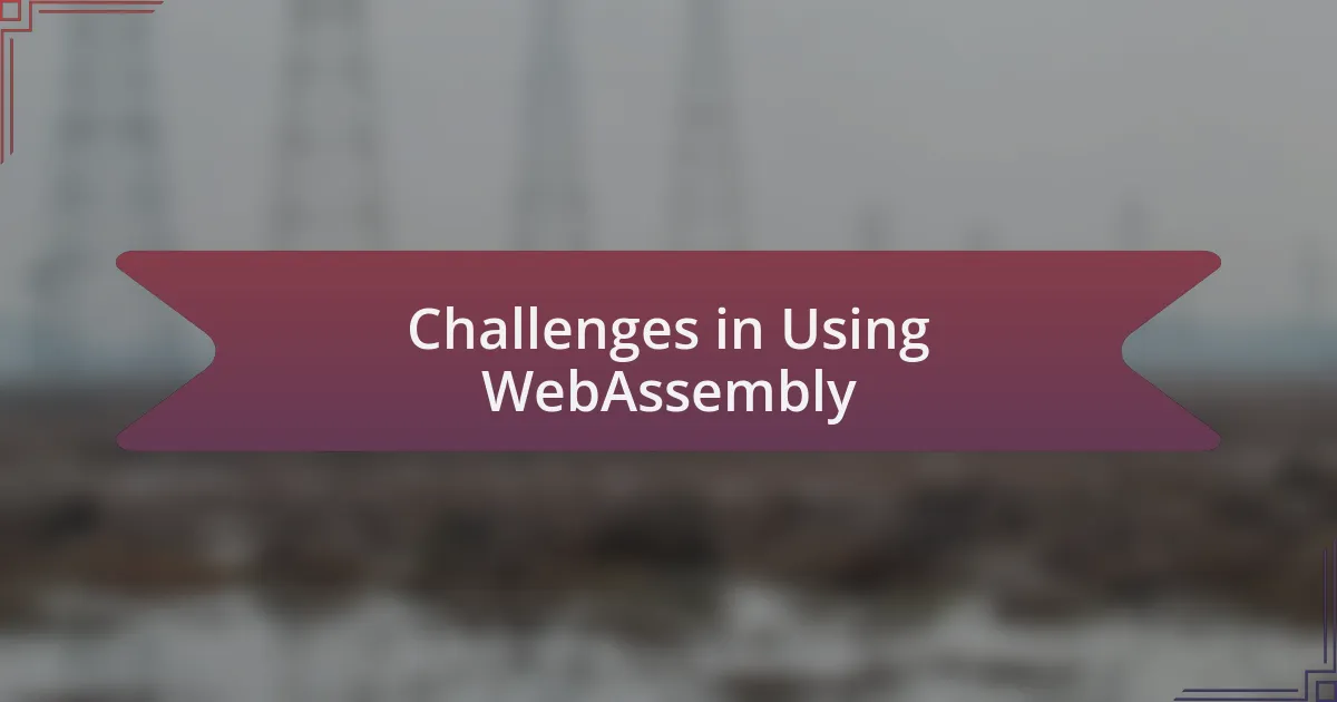 Challenges in Using WebAssembly