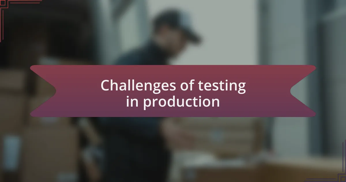 Challenges of testing in production