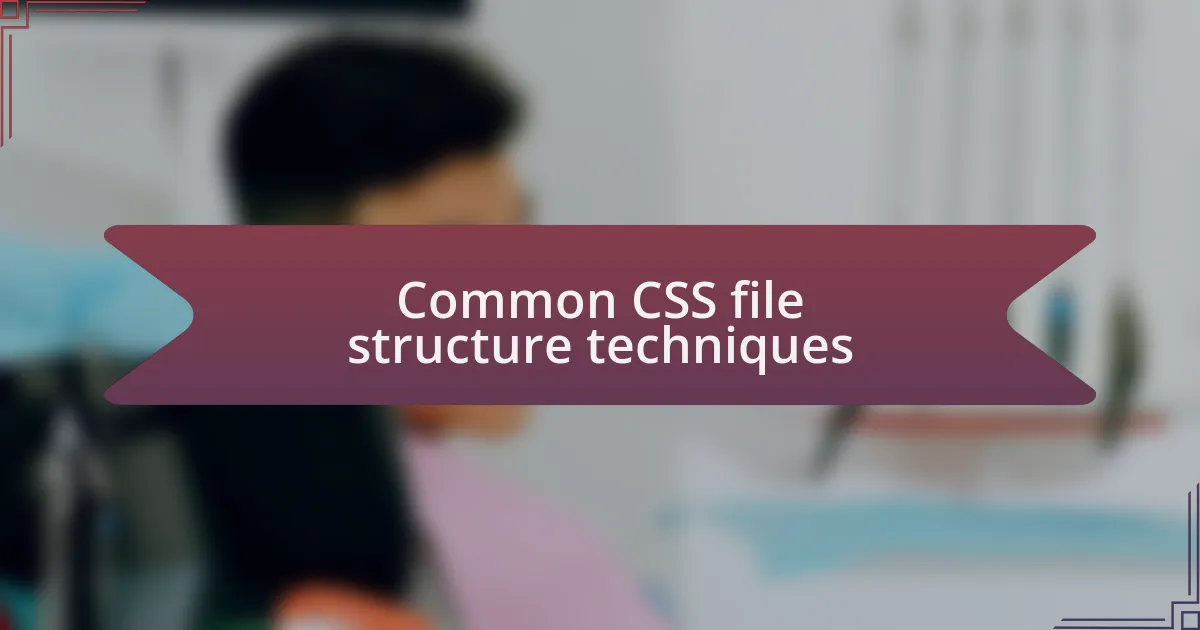 Common CSS file structure techniques