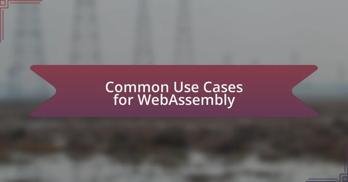 Common Use Cases for WebAssembly