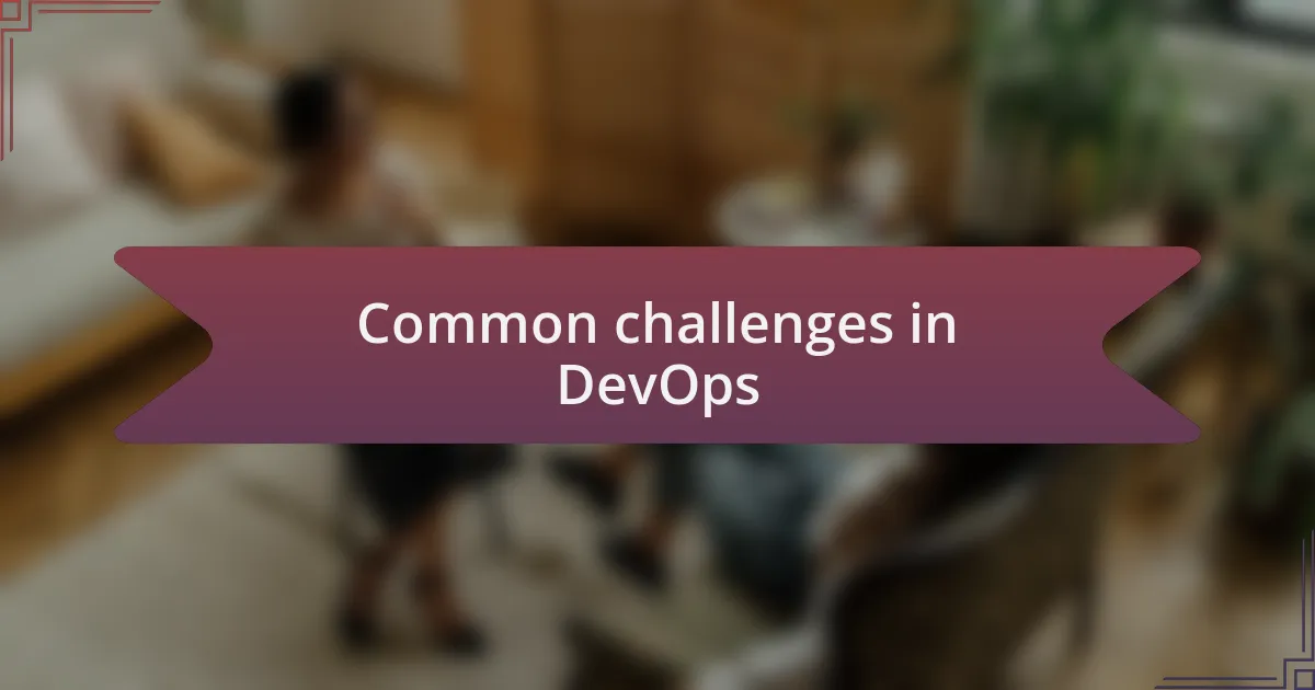 Common challenges in DevOps