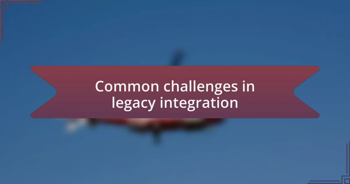 Common challenges in legacy integration