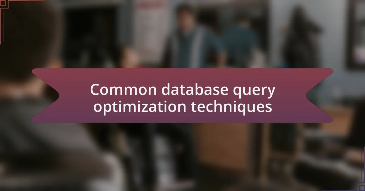 Common database query optimization techniques