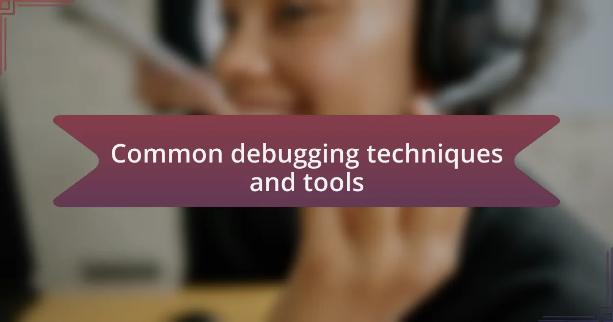 Common debugging techniques and tools