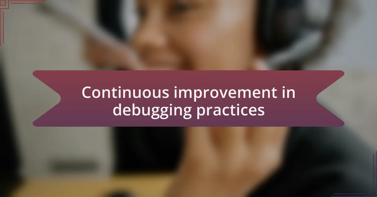 Continuous improvement in debugging practices
