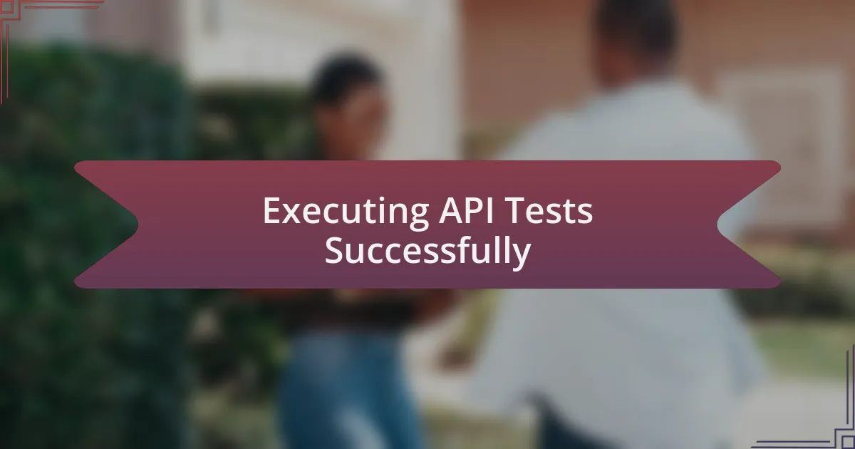 Executing API Tests Successfully