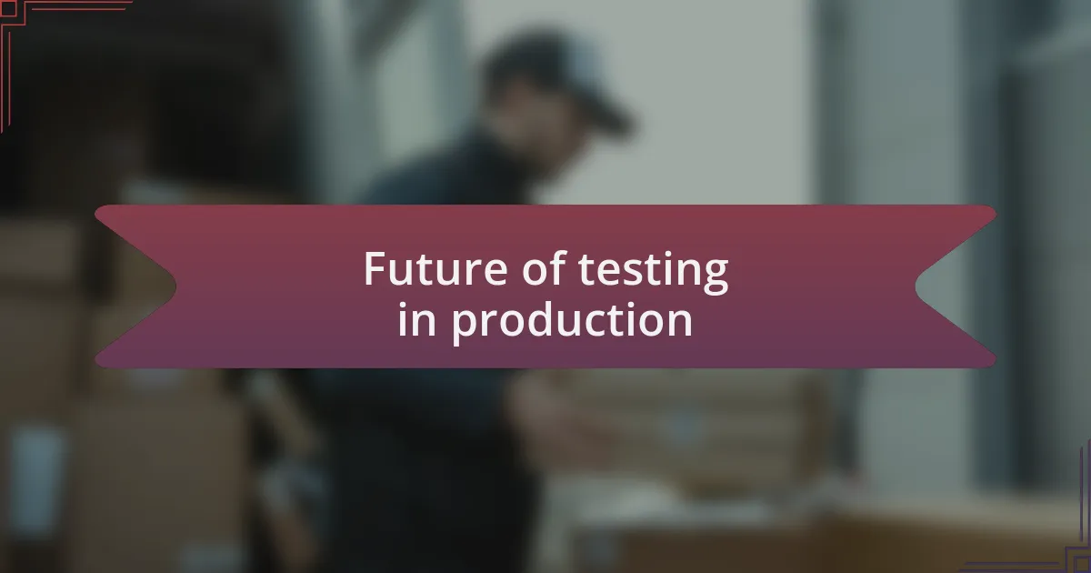 Future of testing in production