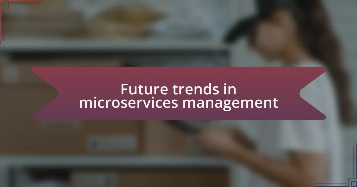 Future trends in microservices management