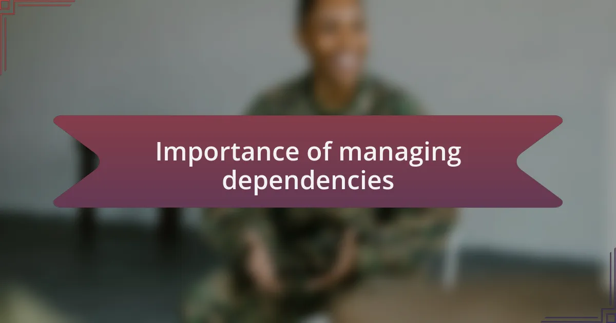 Importance of managing dependencies