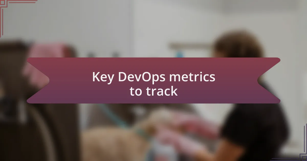 Key DevOps metrics to track