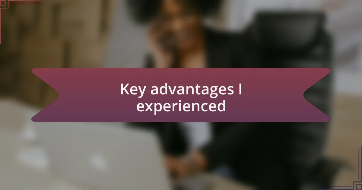 Key advantages I experienced