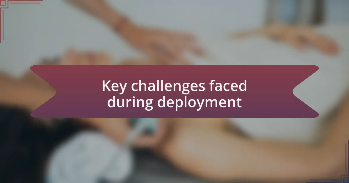 Key challenges faced during deployment