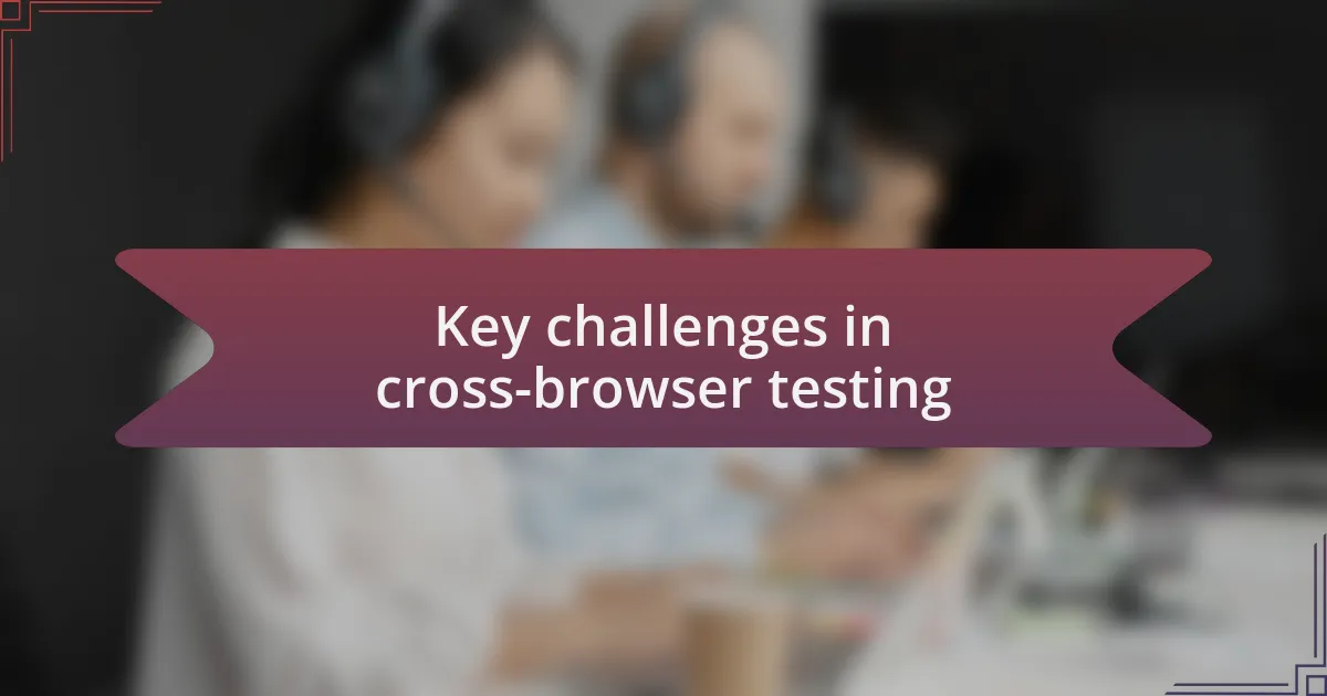 Key challenges in cross-browser testing