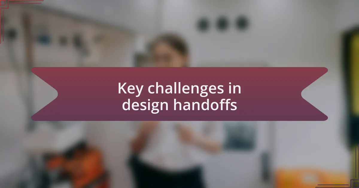 Key challenges in design handoffs