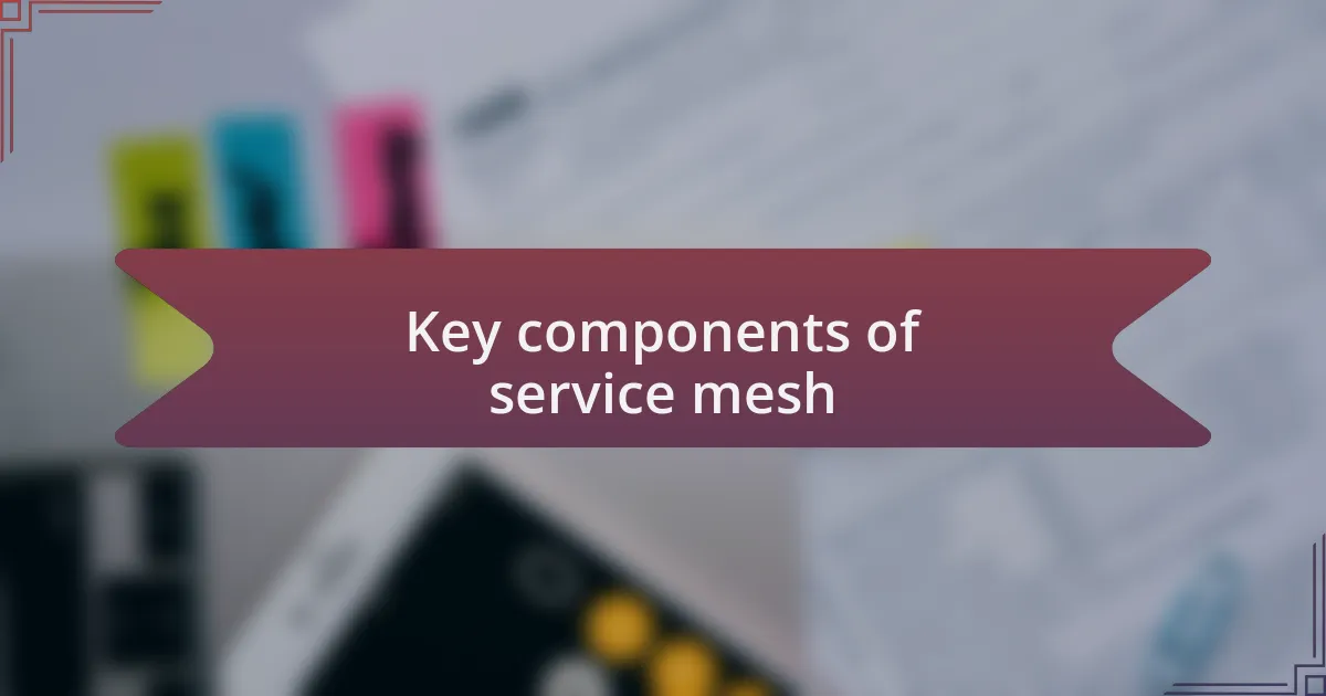 Key components of service mesh