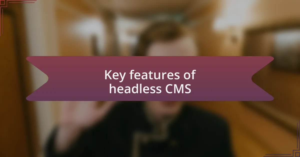 Key features of headless CMS