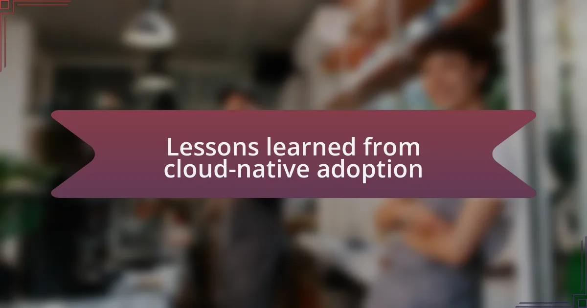 Lessons learned from cloud-native adoption