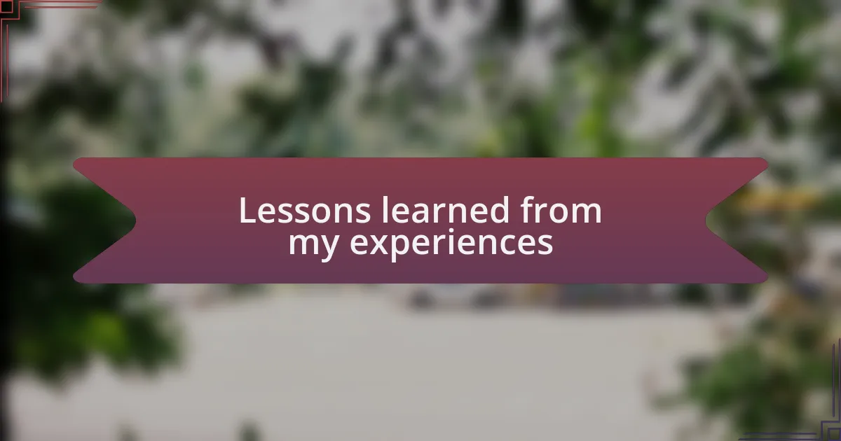 Lessons learned from my experiences