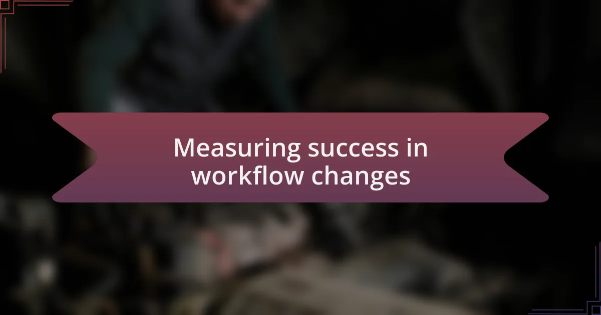 Measuring success in workflow changes