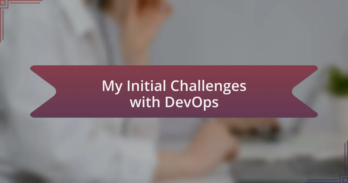 My Initial Challenges with DevOps
