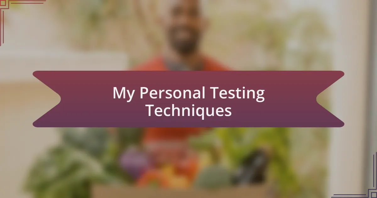 My Personal Testing Techniques