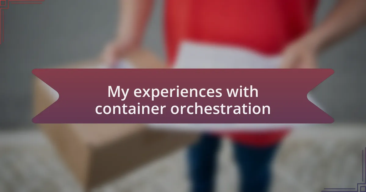 My experiences with container orchestration