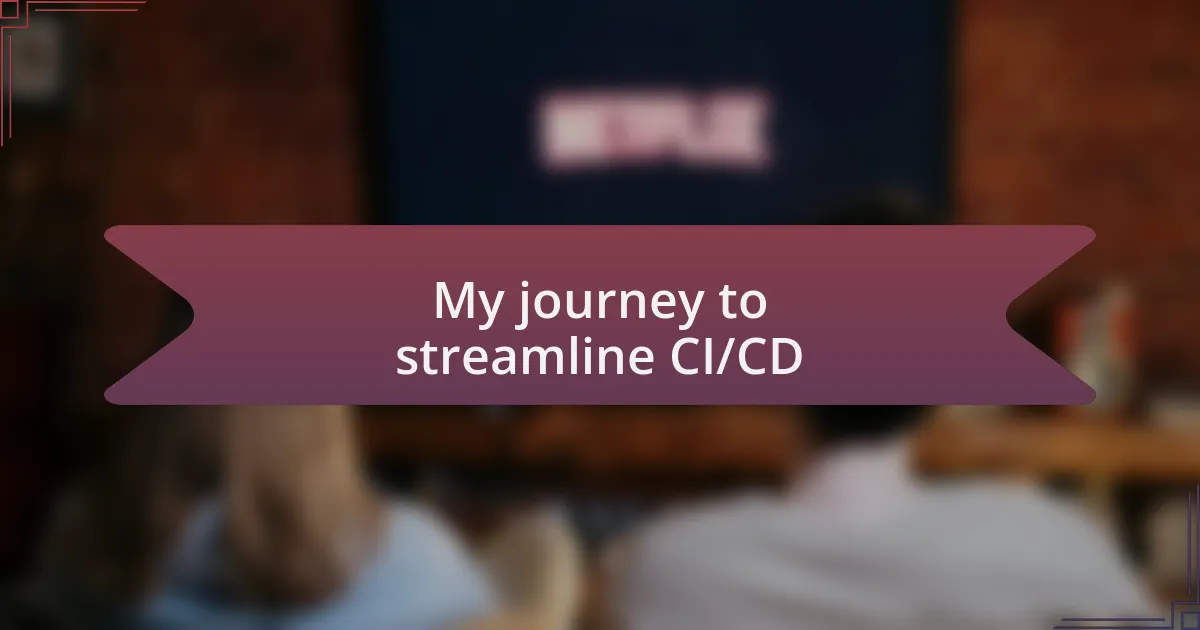 My journey to streamline CI/CD