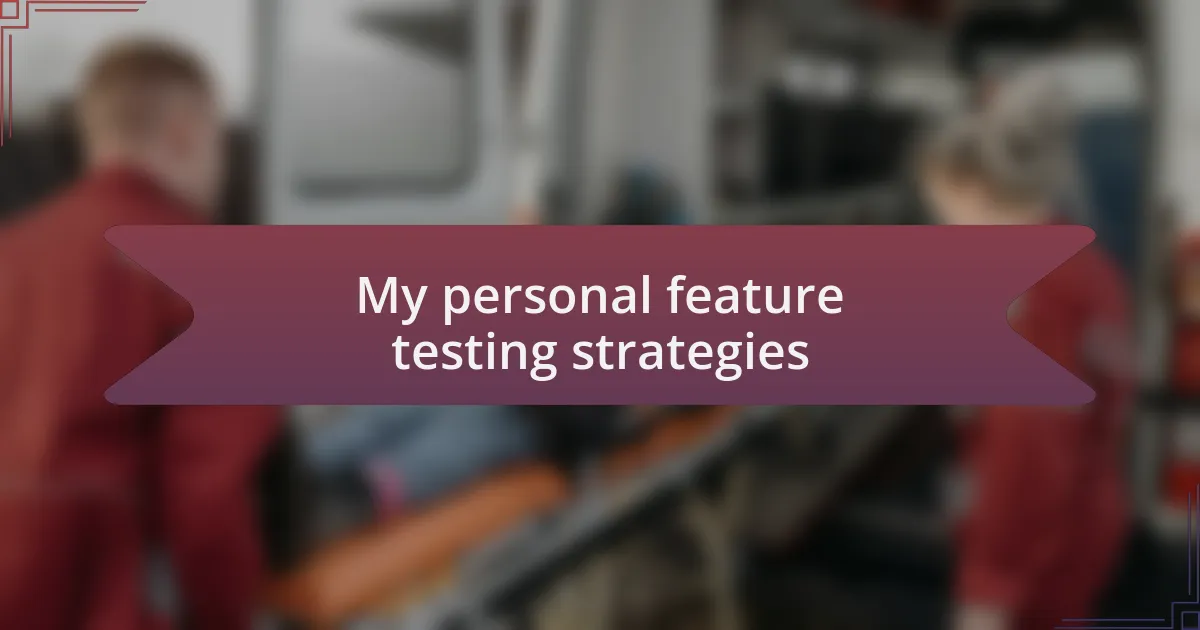 My personal feature testing strategies