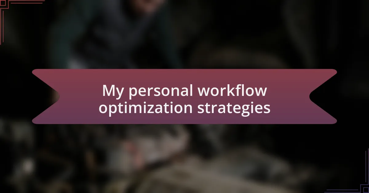 My personal workflow optimization strategies