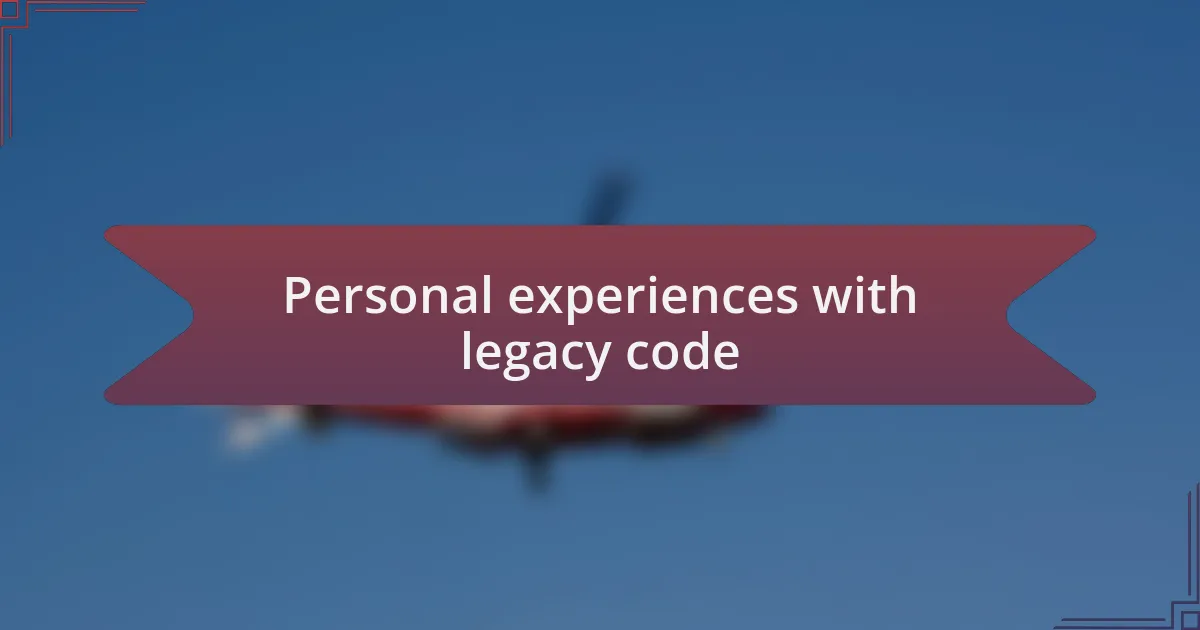 Personal experiences with legacy code