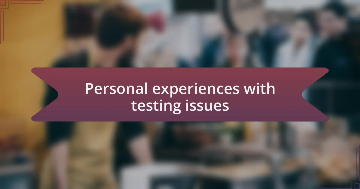 Personal experiences with testing issues
