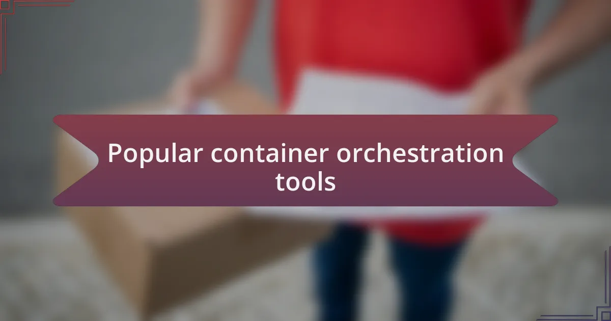 Popular container orchestration tools