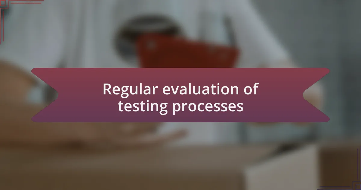 Regular evaluation of testing processes