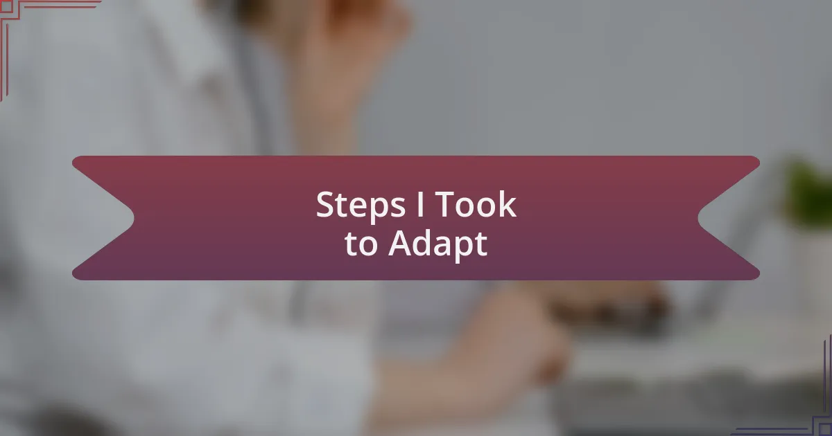 Steps I Took to Adapt