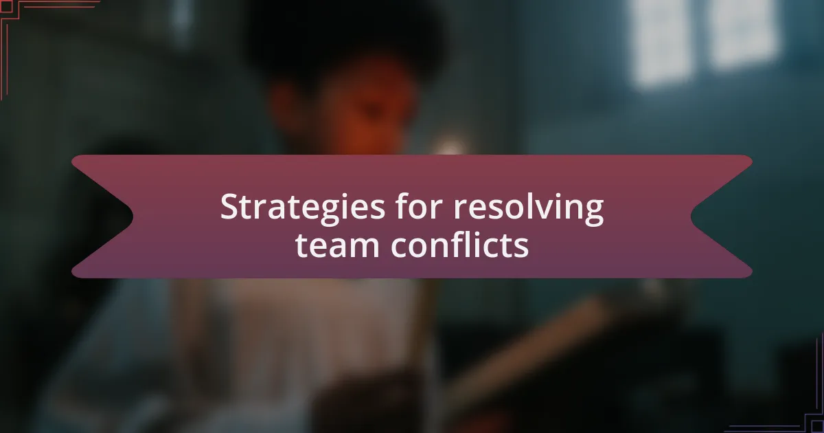 Strategies for resolving team conflicts