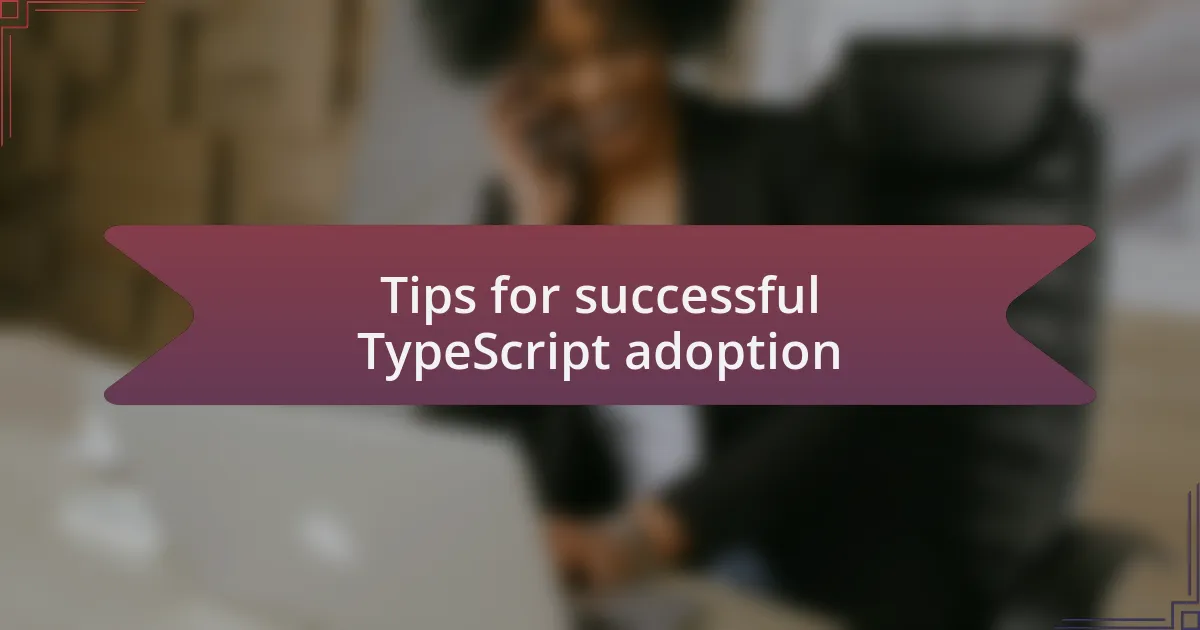Tips for successful TypeScript adoption