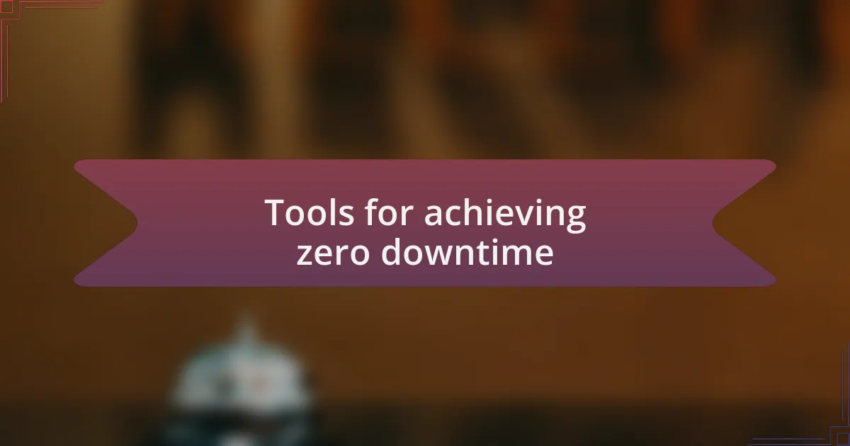 Tools for achieving zero downtime