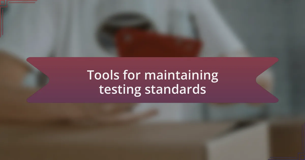 Tools for maintaining testing standards