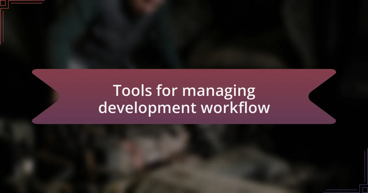 Tools for managing development workflow