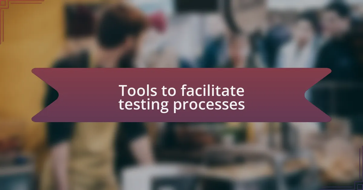 Tools to facilitate testing processes