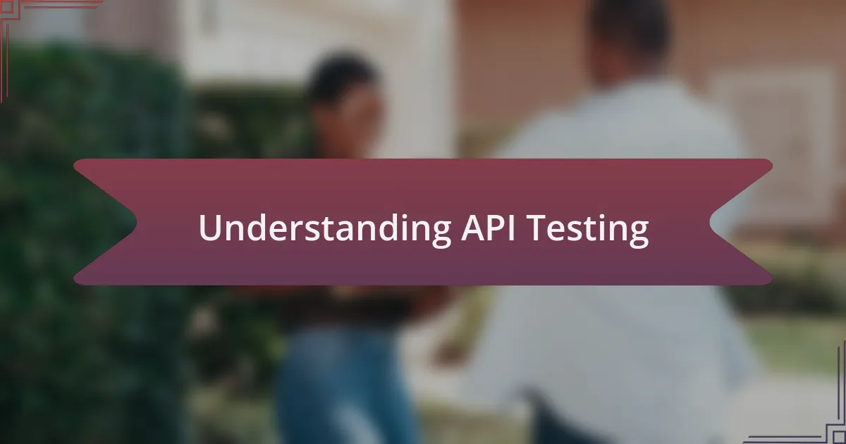 Understanding API Testing