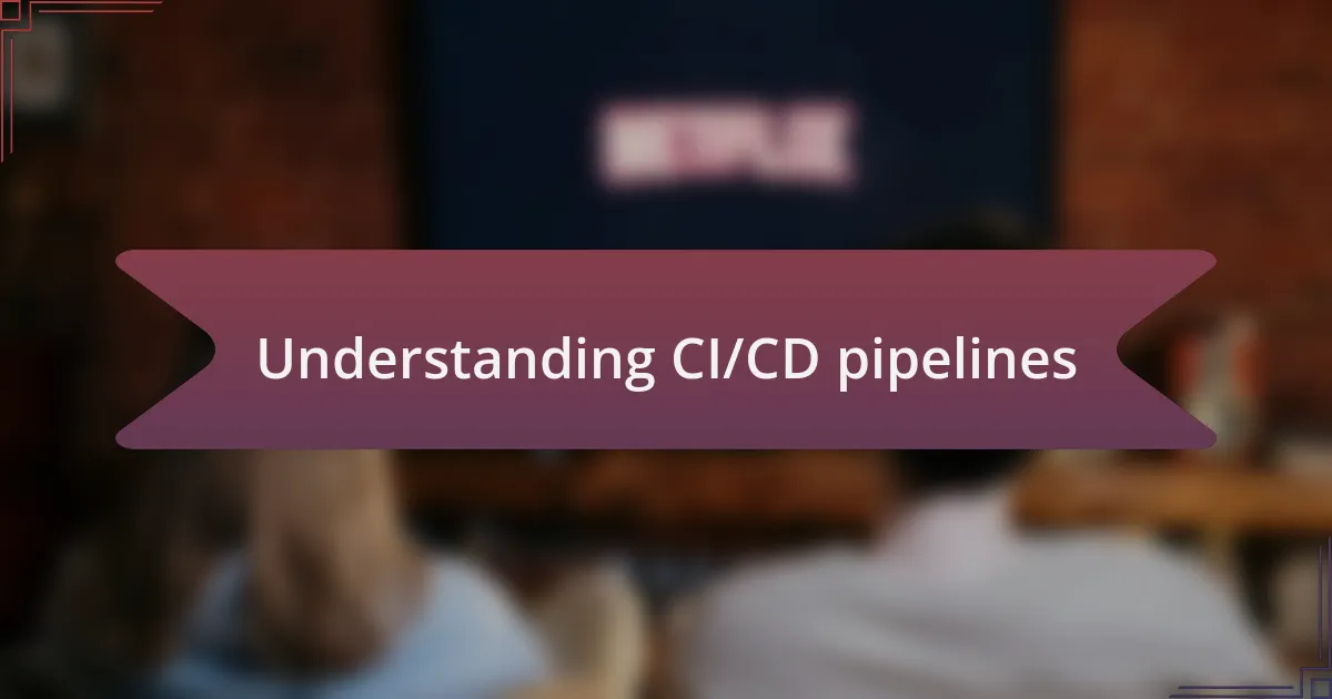 Understanding CI/CD pipelines