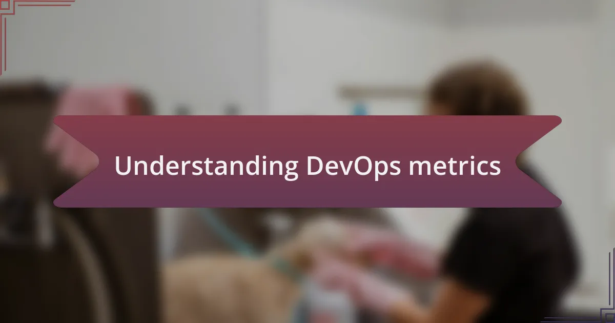 Understanding DevOps metrics
