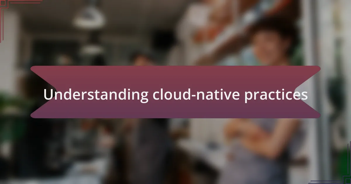 Understanding cloud-native practices