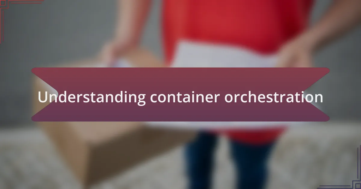 Understanding container orchestration