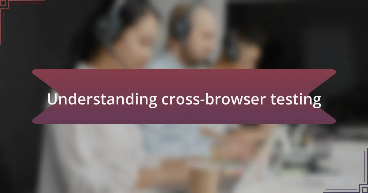 Understanding cross-browser testing