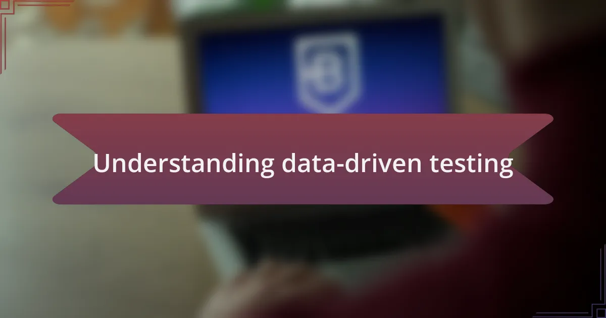 Understanding data-driven testing